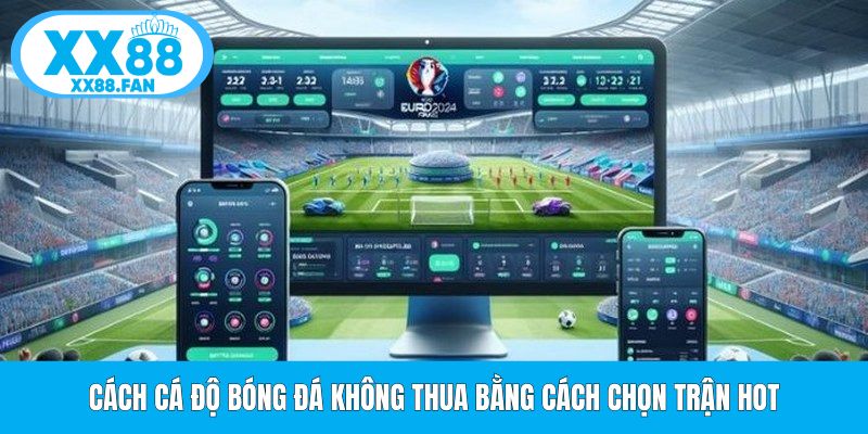 cach-ca-do-bong-da-khong-thua-bang-cach-chon-tran-hot
