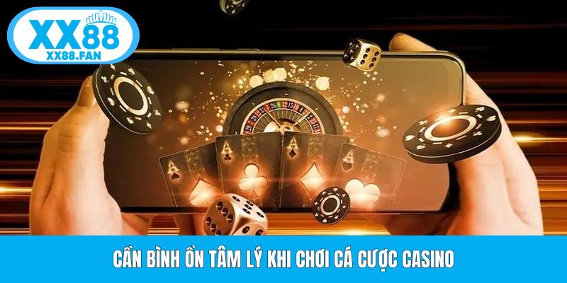 can-binh-on-tam-ly-khi-choi-ca-cuoc-casino