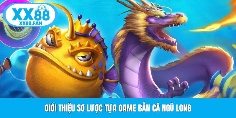 gioi-thieu-so-luoc-tua-game-ban-ca-ngu-long
