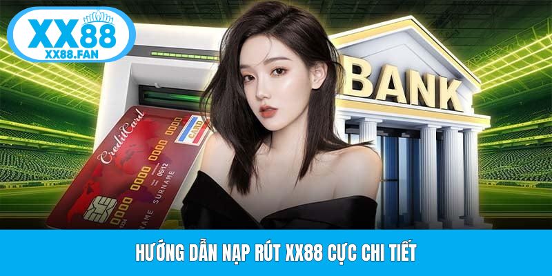 huong-dan-nap-rut-xx88-cuc-chi-tiet