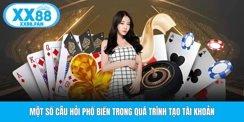 mot-so-cau-hoi-pho-bien-trong-qua-trinh-tao-tai-khoan