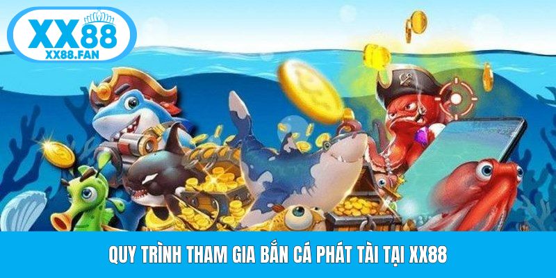 quy-trinh-tham-gia-ban-ca-phat-tai-tai-xx88